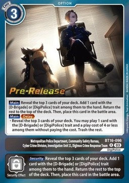 Metropolitan Police Department, Community Safety Bureau, Cyber Crime Division, Investigation Unit 11, Digimon Crime Response Team (BT16-096) - Promos: Beginning Observer (Rare) [BT-16P-BT16-096]